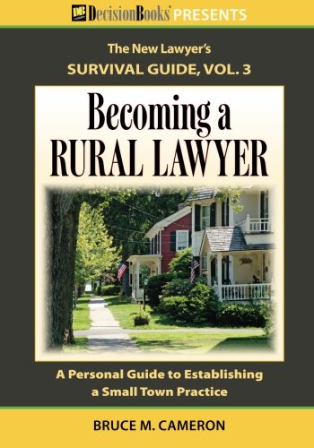 Becoming A Rural Lawyer - A Personal Guide to Establishing a Small Town Practice by Bruce Cameron